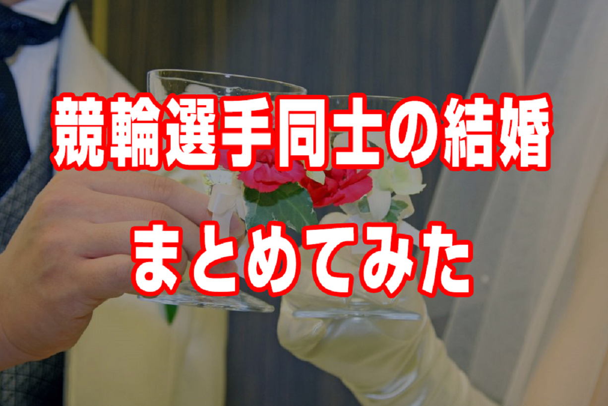 職場結婚 競輪選手同士で結婚した選手をまとめてみた 輪pedia