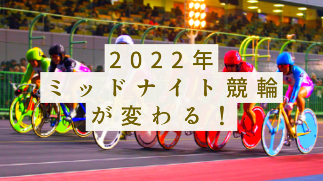 2022年度、ミッドナイト競輪が変わる！