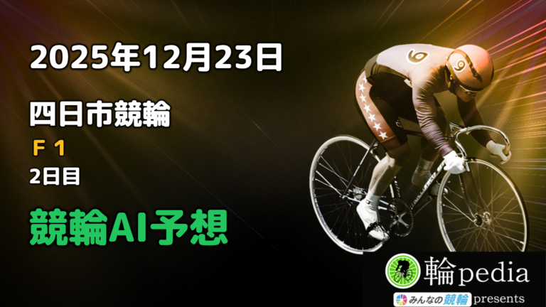 【競輪AI予想】「四日市競輪F1 ナイター 2日目」2025年12月23日 全レース無料AI予想と注目ポイント