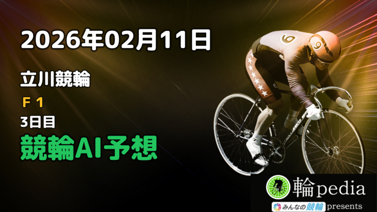 【競輪無料予想】「立川競輪F1 3日目」2026年02月11日 全レースの予想と注目ポイント※投票はみんなの競輪で！