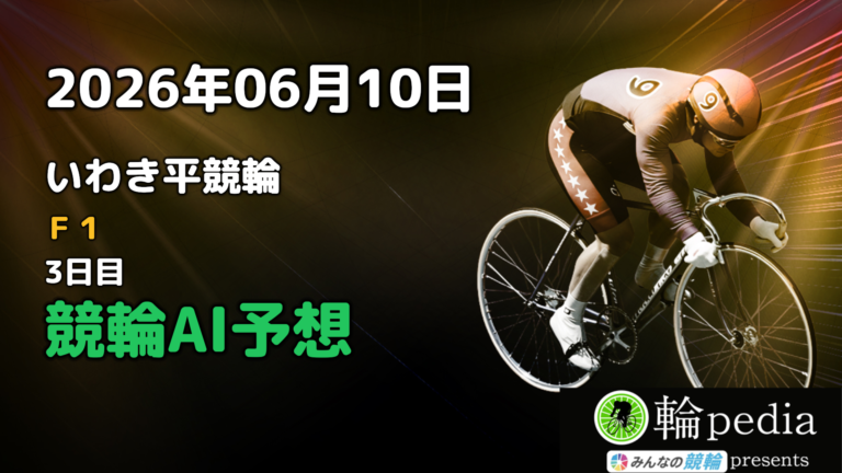 【競輪無料予想】「いわき平競輪F1 ナイター 3日目」2026年06月10日 全レースの予想と注目ポイント※投票はみんなの競輪で！