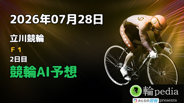 【競輪無料予想】「立川競輪F1 2日目」2026年07月28日 全レースの予想と注目ポイント※投票はみんなの競輪で！