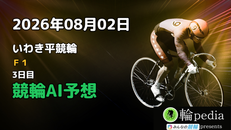 【競輪無料予想】「いわき平競輪F1 ナイター 3日目」2026年08月02日 全レースの予想と注目ポイント※投票はみんなの競輪で！